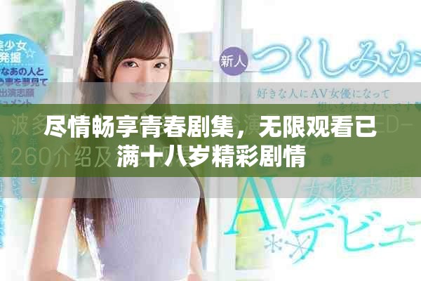 盡情暢享青春劇集，無限觀看已滿十八歲精彩劇情