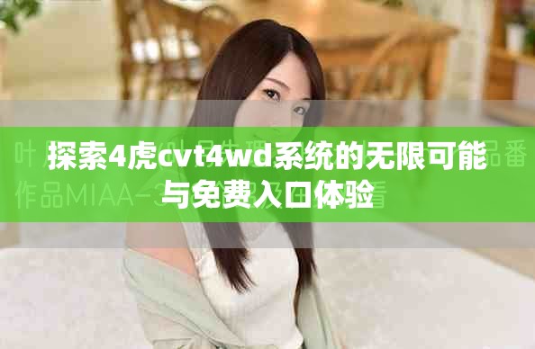 探索4虎cvt4wd系統(tǒng)的無限可能與免費入口體驗