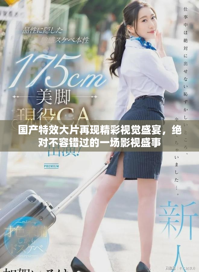 國產(chǎn)特效大片再現(xiàn)精彩視覺盛宴，絕對不容錯過的一場影視盛事