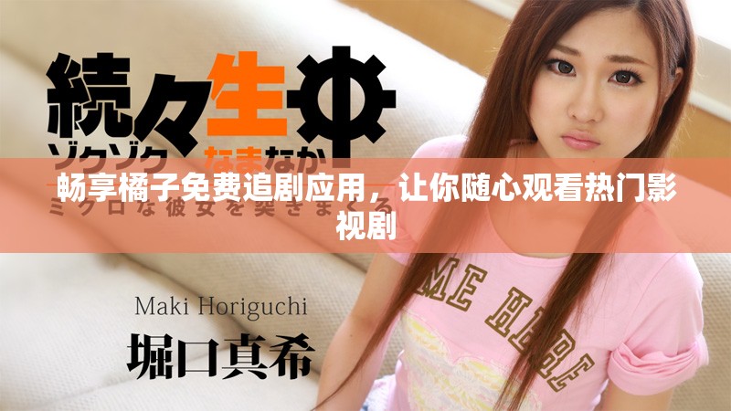 暢享橘子免費(fèi)追劇應(yīng)用，讓你隨心觀看熱門(mén)影視劇