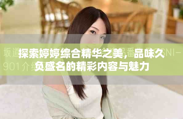 探索婷婷綜合精華之美，品味久負(fù)盛名的精彩內(nèi)容與魅力