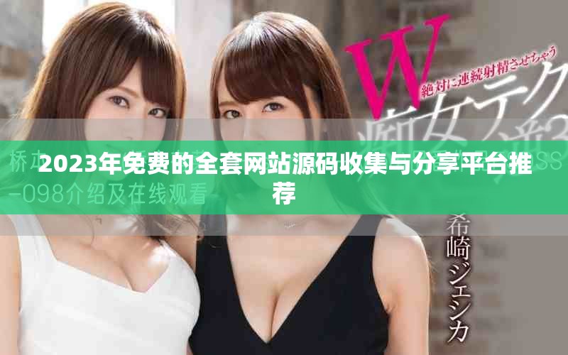 2023年免費的全套網(wǎng)站源碼收集與分享平臺推薦
