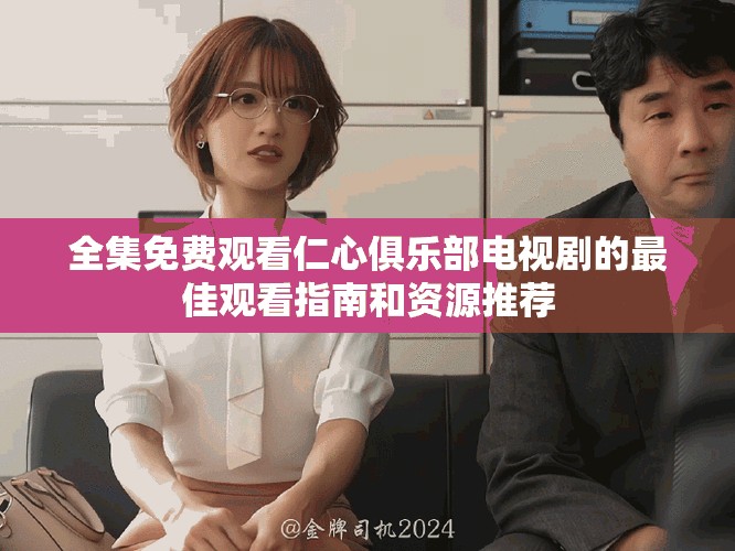 全集免費觀看仁心俱樂部電視劇的最佳觀看指南和資源推薦