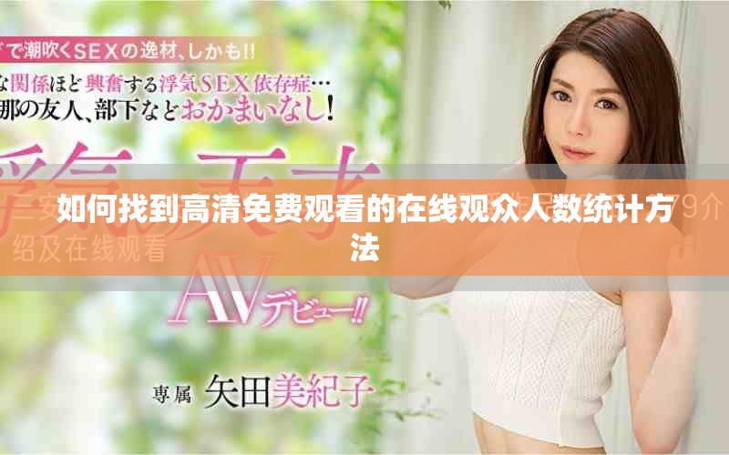 如何找到高清免費(fèi)觀(guān)看的在線(xiàn)觀(guān)眾人數(shù)統(tǒng)計(jì)方法