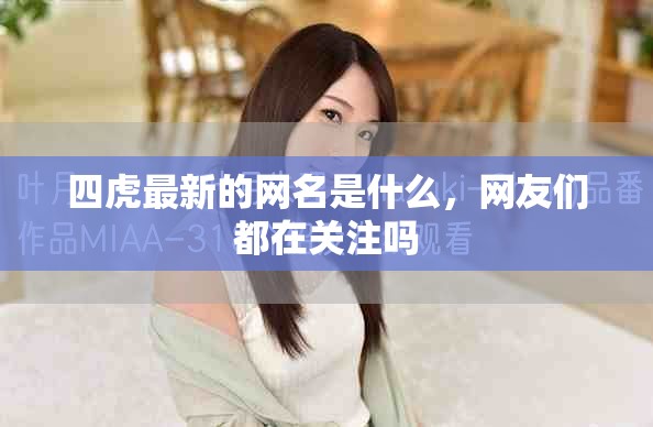 四虎最新的網(wǎng)名是什么，網(wǎng)友們都在關(guān)注嗎
