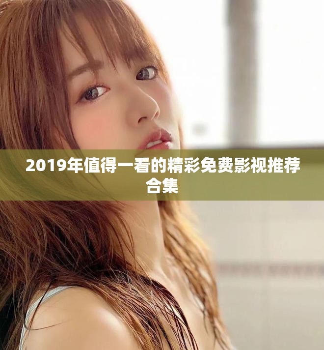 2019年值得一看的精彩免費(fèi)影視推薦合集