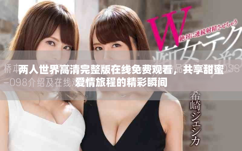 兩人世界高清完整版在線免費觀看，共享甜蜜愛情旅程的精彩瞬間