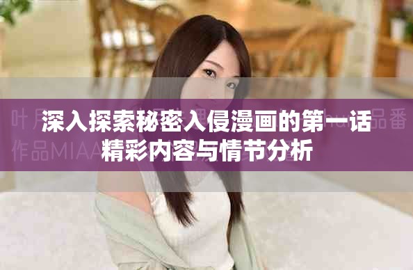 深入探索秘密入侵漫畫(huà)的第一話精彩內(nèi)容與情節(jié)分析