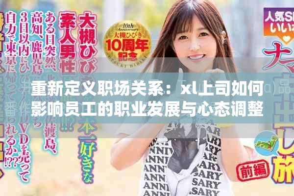 重新定義職場(chǎng)關(guān)系：xl上司如何影響員工的職業(yè)發(fā)展與心態(tài)調(diào)整