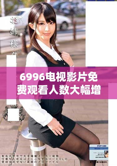 6996電視影片免費觀看人數(shù)大幅增長分析與探討