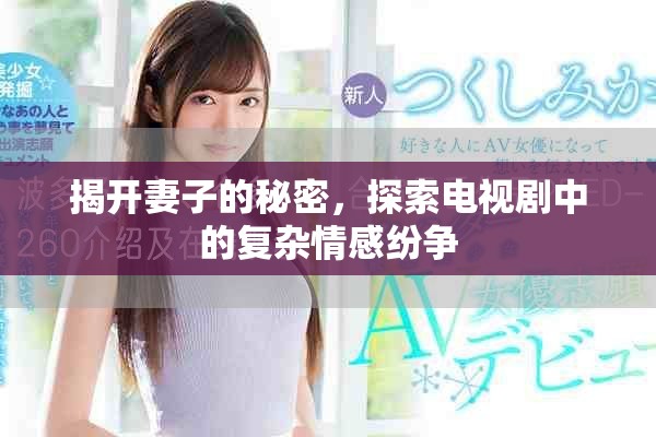 揭開妻子的秘密，探索電視劇中的復(fù)雜情感紛爭