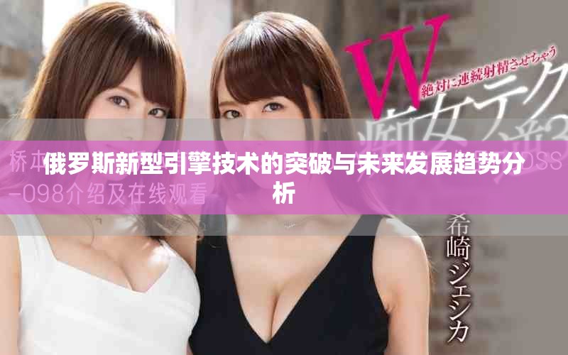 俄羅斯新型引擎技術(shù)的突破與未來發(fā)展趨勢分析