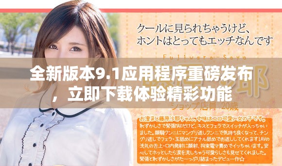 全新版本9.1應(yīng)用程序重磅發(fā)布，立即下載體驗(yàn)精彩功能